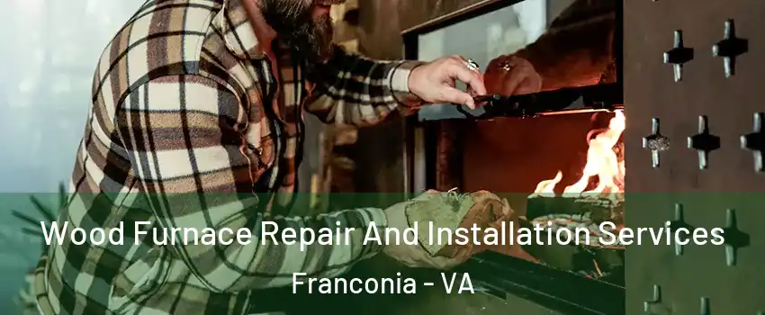  Wood Furnace Repair And Installation Services Franconia - VA